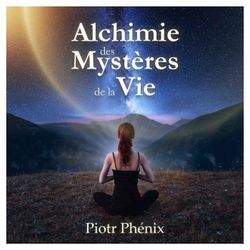 cover art for Alchimie des Mystères de la Vie - Piotr Phénix