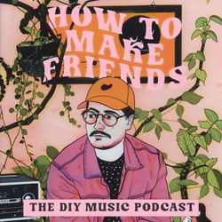 cover art for How To Make Friends - The DIY Music Podcast