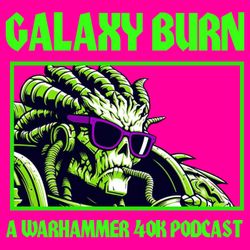 cover art for Galaxy Burn - A Warhammer 40k Podcast
