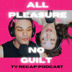 cover art for All Pleasure No Guilt: A TV Recap Podcast