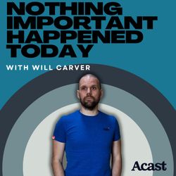 cover art for NOTHING IMPORTANT HAPPENED TODAY with WILL CARVER