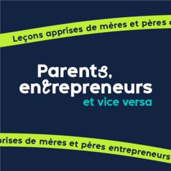 cover art for Parents, entrepreneurs, et vice versa : Leçons apprises de mères et pères entrepreneurs