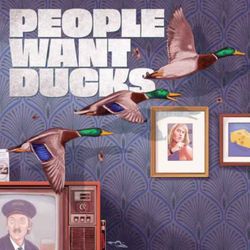 cover art for People Want Ducks