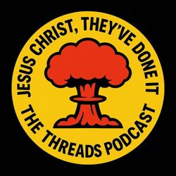 cover art for Jesus Christ, They've Done It - The Threads Podcast