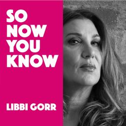 cover art for Libbi Gorr:  SO NOW YOU KNOW