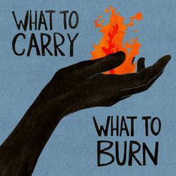 cover art for What to Carry, What to Burn