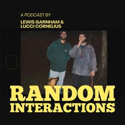 cover art for Random Interactions with Lewis Garnham and Lucci Cornelius