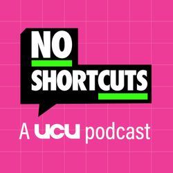 cover art for No Shortcuts - A UCU Podcast