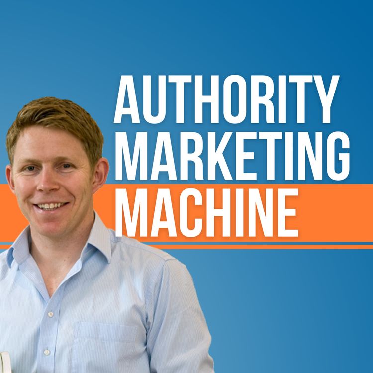 cover art for Authority Marketing Machine: Work Less. Make More Money. Have Bigger Impact.