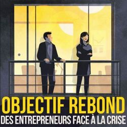 cover art for OBJECTIF REBOND / Des entrepreneurs face à la crise  