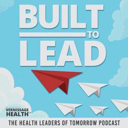 cover art for Built to Lead - The Health Leaders of Tomorrow Podcast