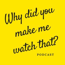 cover art for WHY DID YOU MAKE ME WATCH THAT?