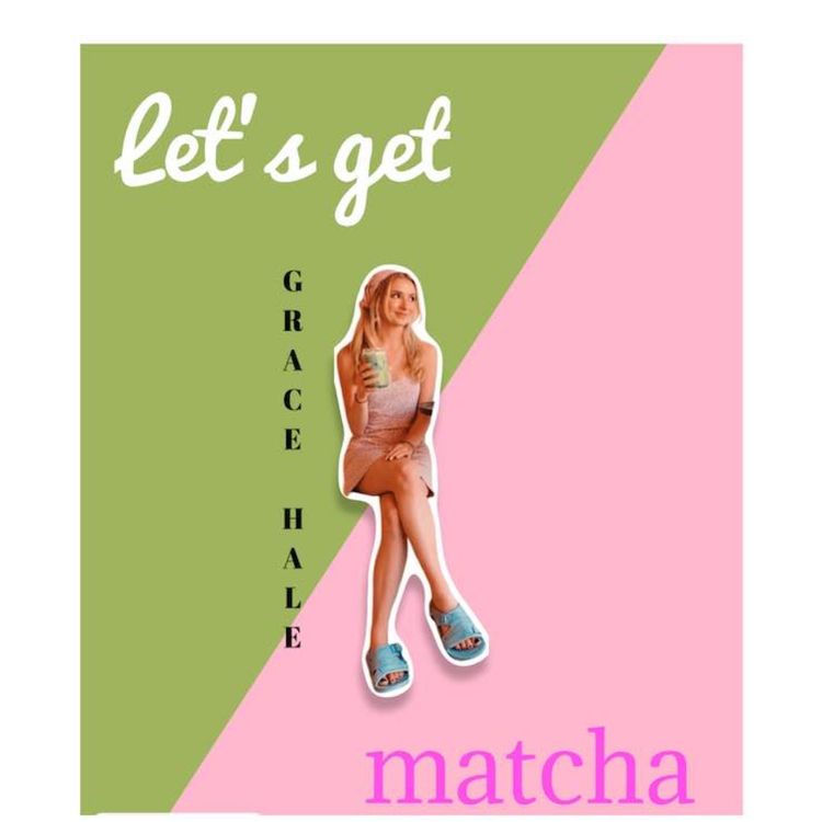 cover art for Let’s get Matcha with Grace Hale